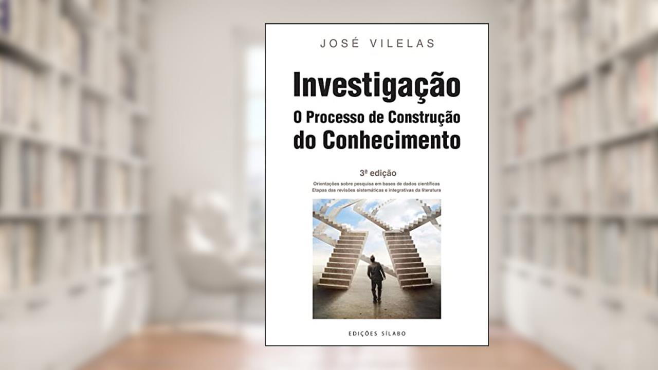Capa de Investigação - O Processo de Construção do Conhecimento - 3ª Edição - Revista e Aumentada, do autor José Vilelas