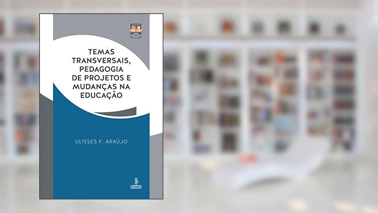 Capa de Temas transversais, pedagogia de projetos e mudanças na educação: Práticas e reflexões (Novas Arquiteturas Pedagógicas), do autor Ulisses F. Araújo