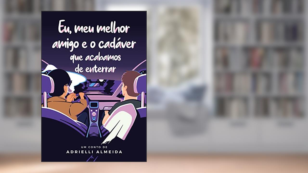 Capa de Eu, meu melhor amigo e o cadáver que acabamos de enterrar, do autor Adrielli Almeida