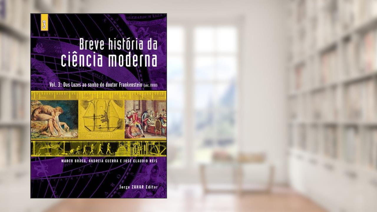 Capa de Breve história da ciência moderna - vol.3: Das luzes ao sonho do doutor Frankenstein, do autor Marco Braga; Andreia Guerra; José Claudio Reis