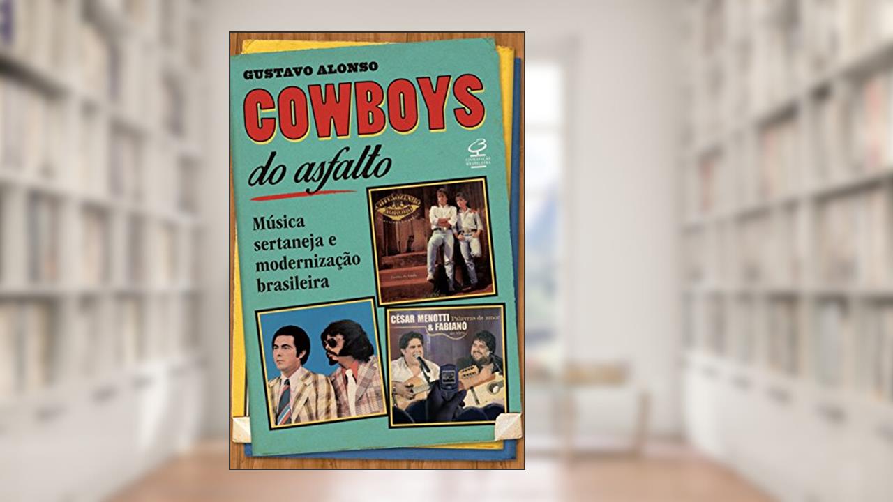 Capa de Cowboys do asfalto: Música sertaneja e modernização brasileira, do autor Gustavo Alonso