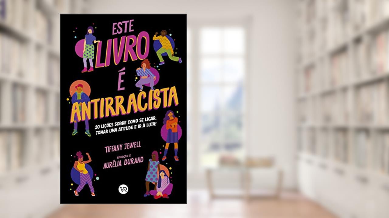 Capa de Este livro é Antirracista: 20 lições sobre como se ligar, tomar uma atitude e ir à luta!, do autor Tiffany Jewell
