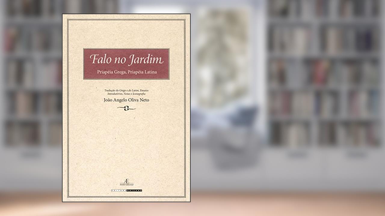 Capa de Falo no Jardim: Priapéia Grega, Priapéia Latina, do autor João Angelo Oliva Neto