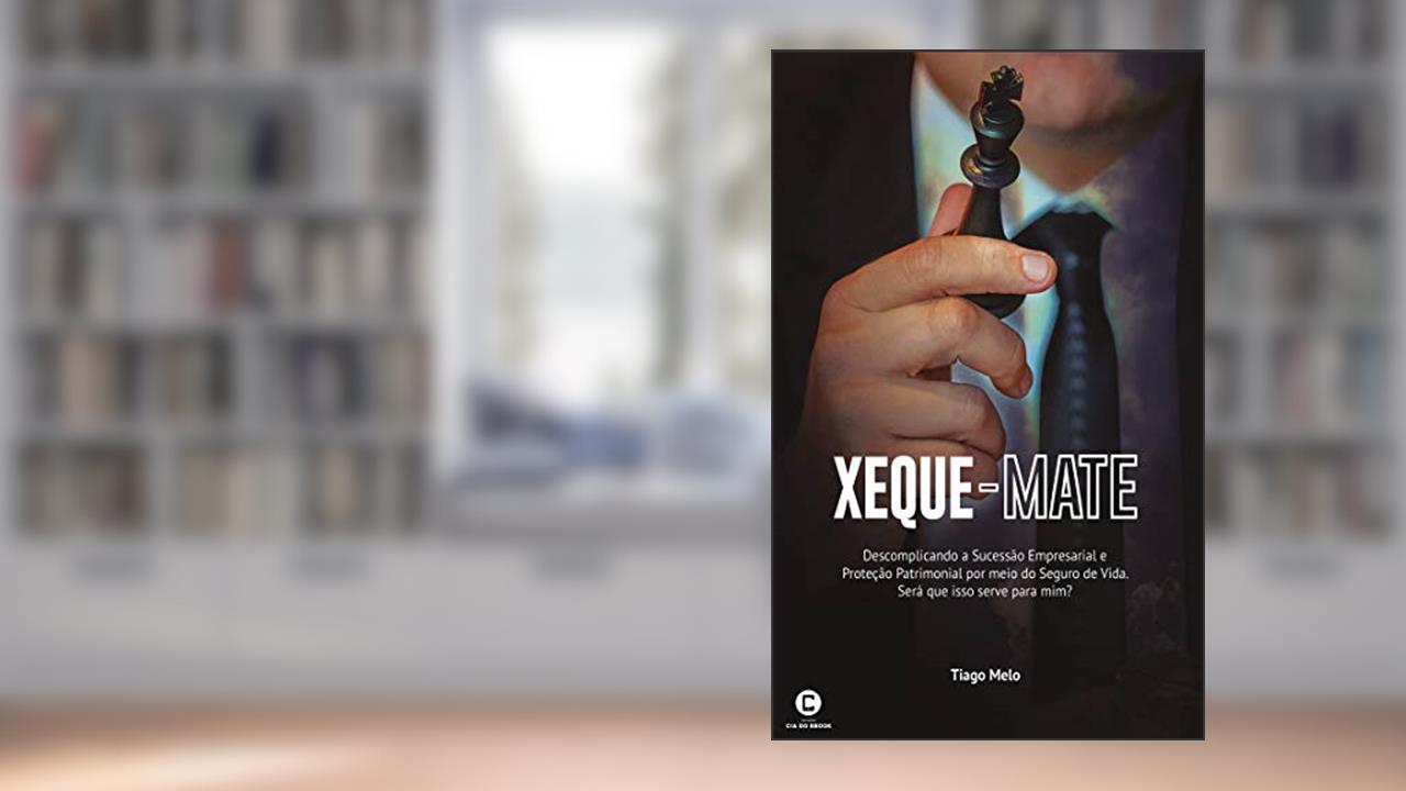 Capa de Xeque-mate: Descomplicando a Sucessão Empresarial por meio do Seguro de vida. Será que isso serve para mim?, do autor Tiago Melo