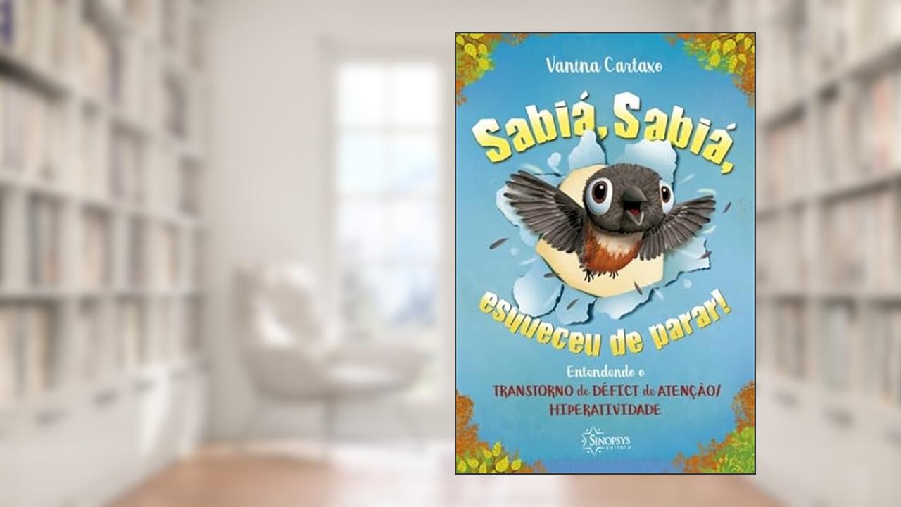 Capa de Sabiá, Sabiá, Esqueceu de Parar! Entendendo o Transtorno de Déficit de Atenção/hiperatividade, do autor Vanina Cartaxo