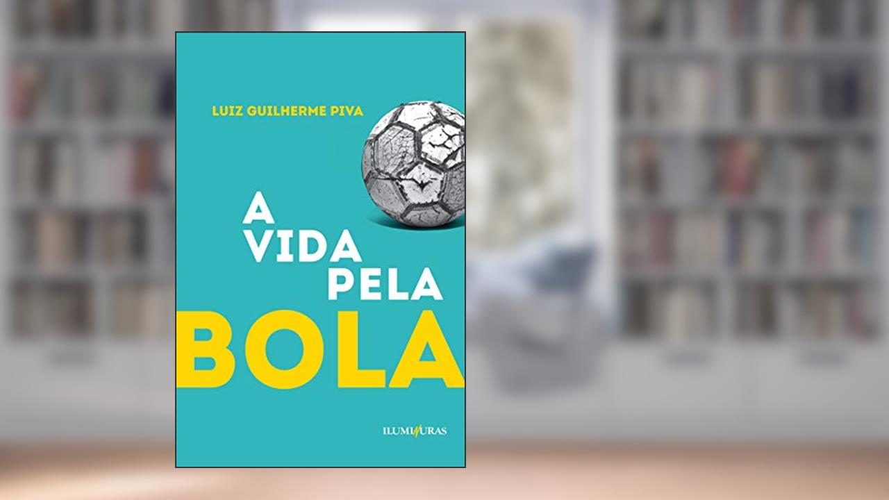 A vida pela bola, do autor Luiz Guilherme Piva