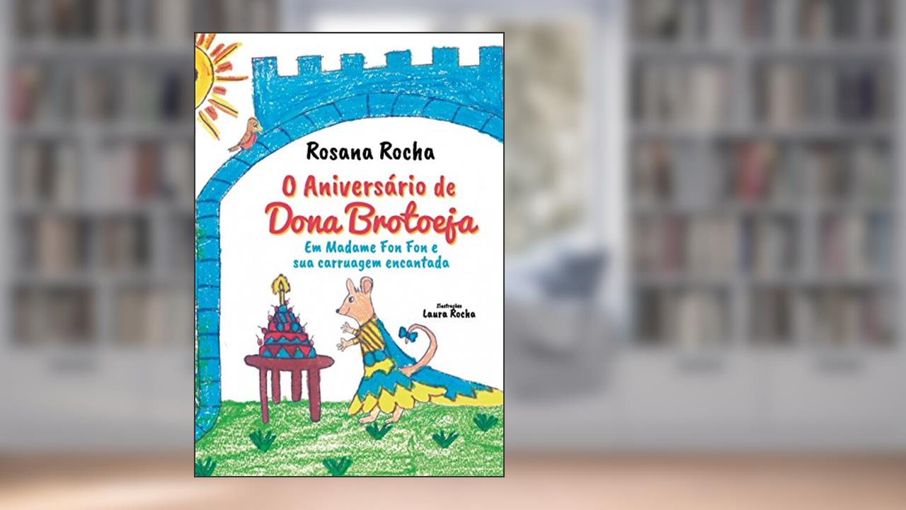 Capa de O aniversário de Dona Brotoeja: em Madame Fon Fon e sua carruagem encantada, do autor Rosana Rocha