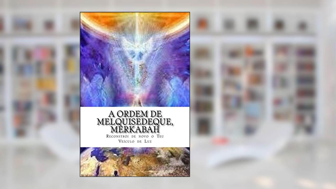 Capa de A Ordem de Melquisedeque, e Merkabah: Reconstrói de novo o Teu Veiculo de Luz, do autor Jose Evangelista