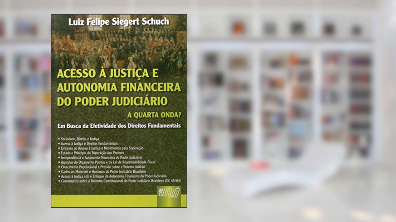 Capa de Acesso à Justiça e Autonomia Financeira do Poder Judiciário: a Quarta Onda? - Em Busca da Efetividade dos Direitos Fundamentais, do autor Luiz Felipe Siegert Schuch