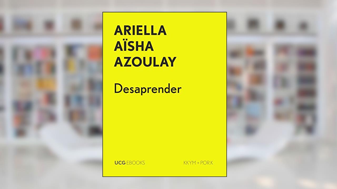Desaprender: Entrevista por Filipa Lowndes Vicente (UCG EBOOKS), do autor Ariella Aïsha Azoulay; Filipa Lowndes Vicente