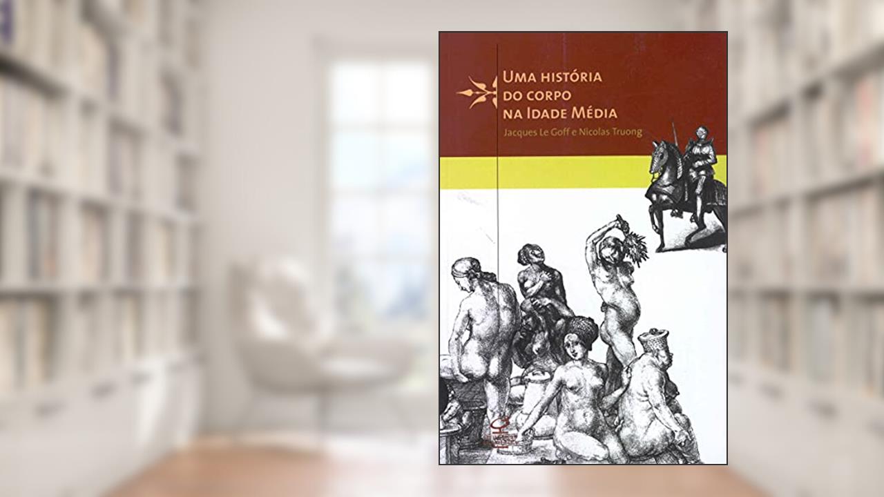 Capa de Uma história do corpo na Idade Média, do autor Nicolas Truong; Jacques Le Goff