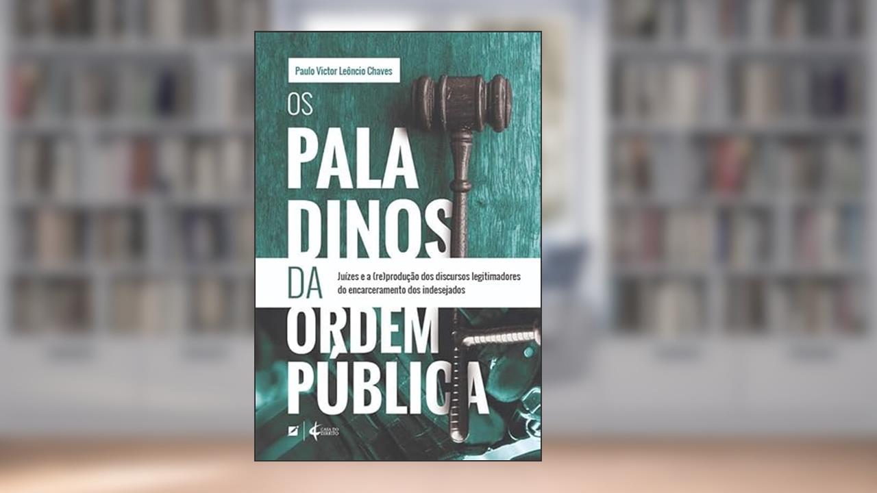 Capa de Os paladinos da ordem pública: juízes e a (re)produção dos discursos legitimadores do encarceramento dos indesejados, do autor Paulo Victor Leôncio Chaves
