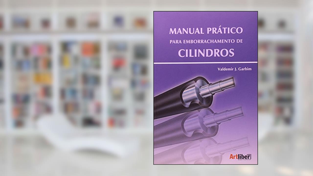 Capa de Manual Prático Para Emborrachamento de Cilindros, do autor Valdemir J. Garbim