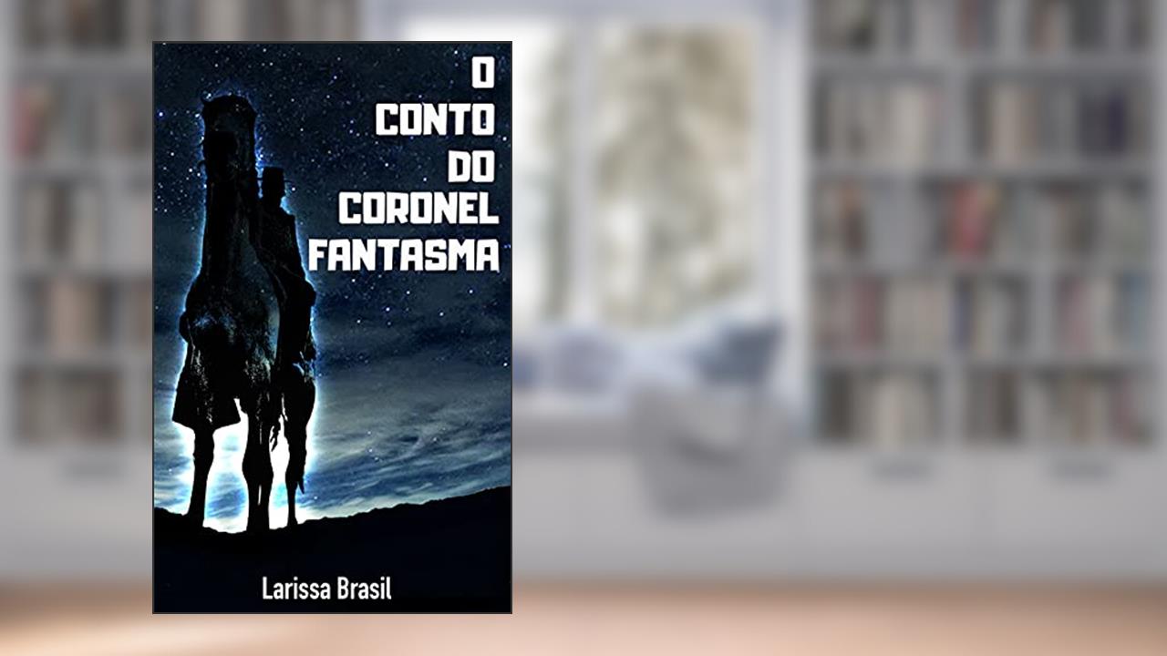 Capa de O Conto do Coronel Fantasma, do autor Larissa Brasil