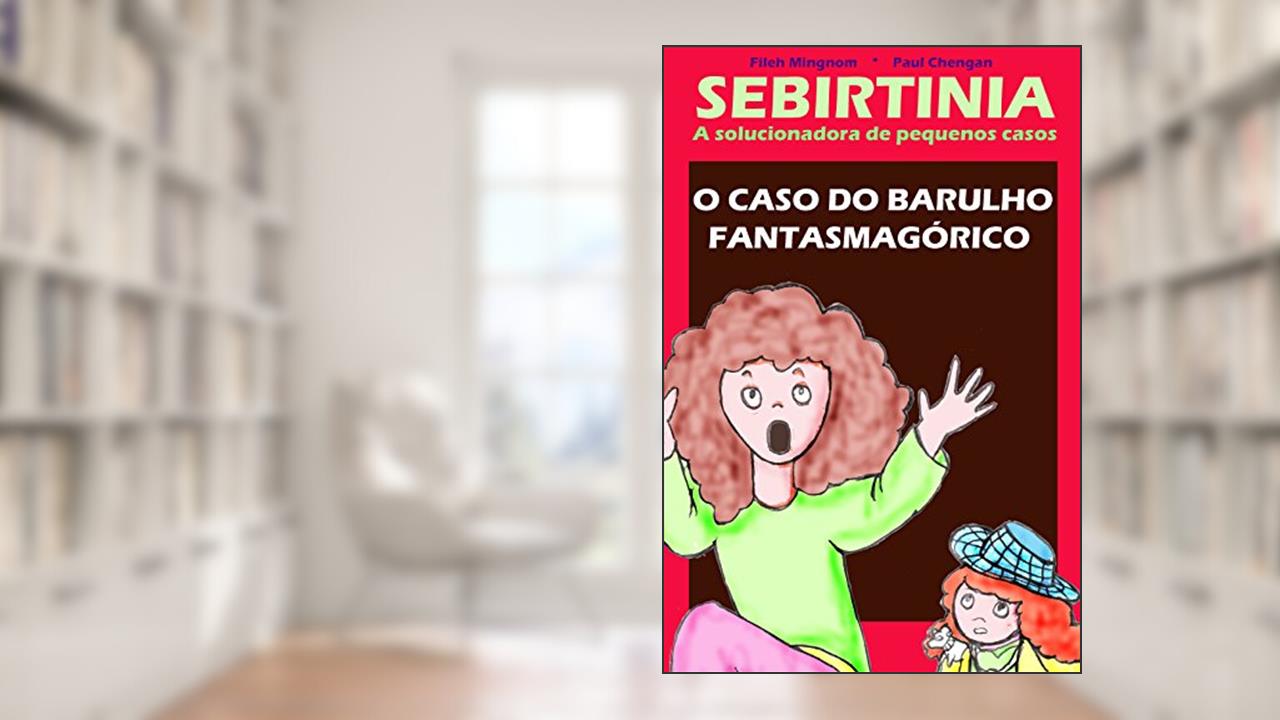 Capa de Sebirtinia a solucionadora de pequenos casos: o caso do barulho fantasmagórico, do autor Fileh Mingnom
