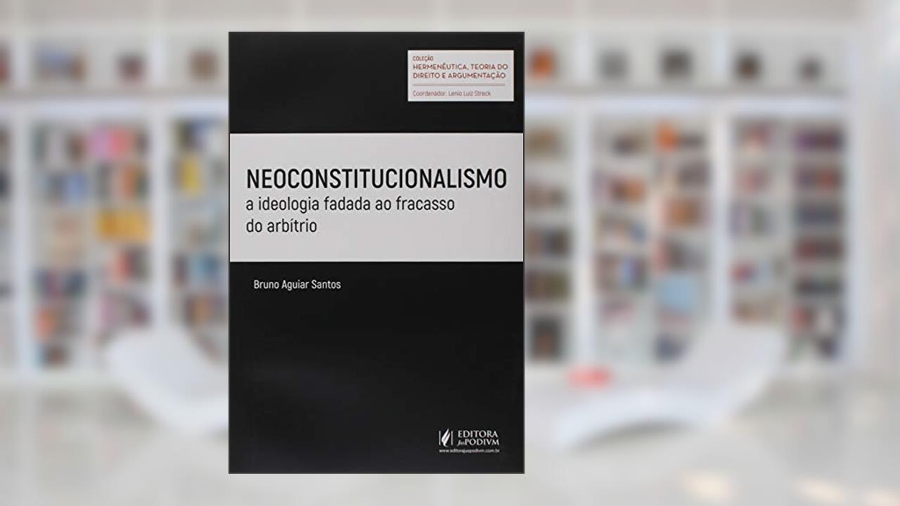 Capa de Neoconstitucionalismo. A Ideologia Fadada ao Fracasso do Arbítrio, do autor Bruno Aguiar Santos