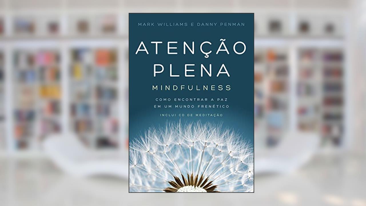 Capa de Atenção Plena: Mindfulness: Como encontrar a paz em um mundo frenético, do autor Danny Penman; Mark Williams
