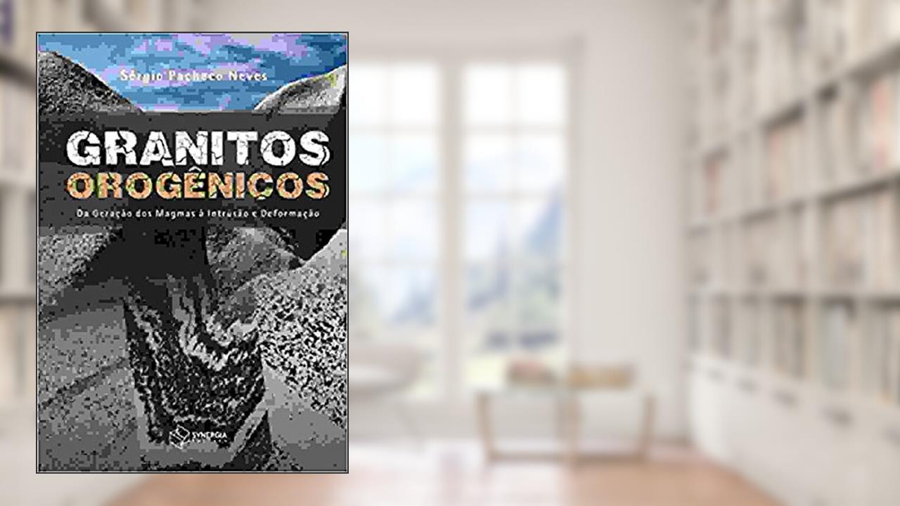Capa de Granitos orogênicos: da geração dos magmas à intrusão e deformação, do autor Sérgio Pacheco Neves