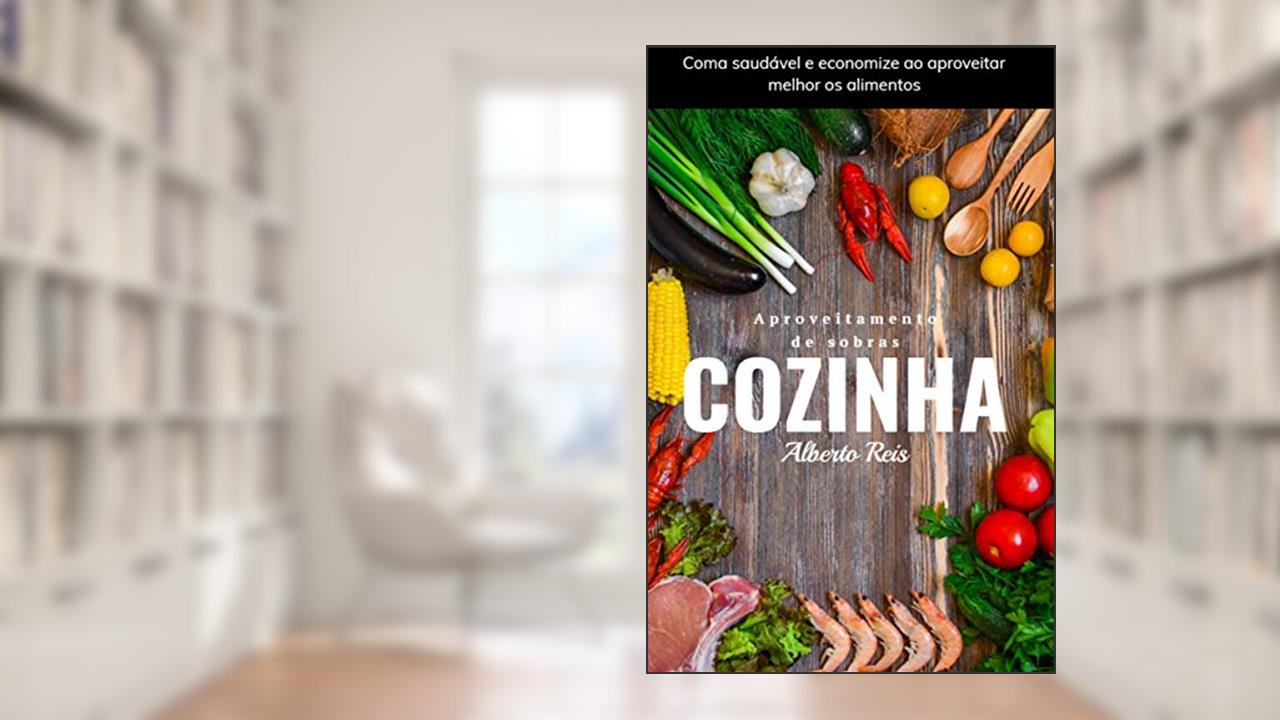 Capa de Aproveitamento de Sobras em Cozinha: Coma saudável e economize ao aproveitar melhor os alimentos, do autor Alberto Reis