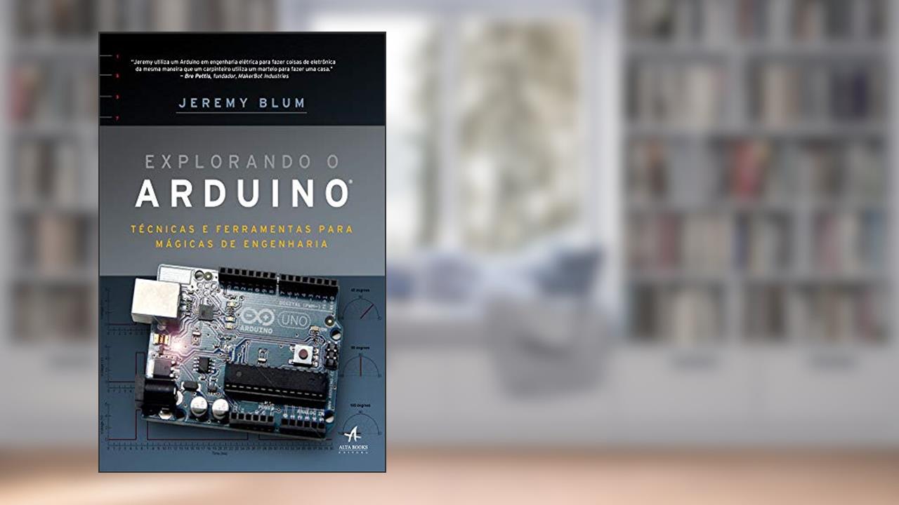 Capa de Explorando o Arduino: Técnicas e Ferramentas Para Mágicas de Engenharia, do autor Jeremy Blum