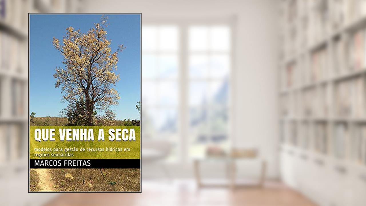 Capa de Que Venha a Seca: modelos para gestão de recursos hídricos em regiões semiáridas, do autor Marcos Freitas