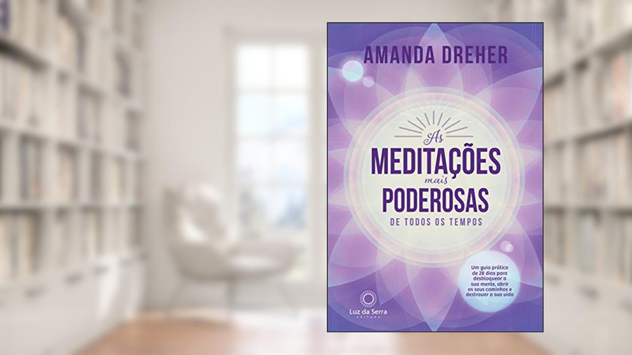 Capa de As Meditações Mais Poderosas de Todos os Tempos: Um guia prático de 28 dias para desbloquear a sua mente, abrir os seus caminhos e destravar a sua vida, do autor Amanda Dreher