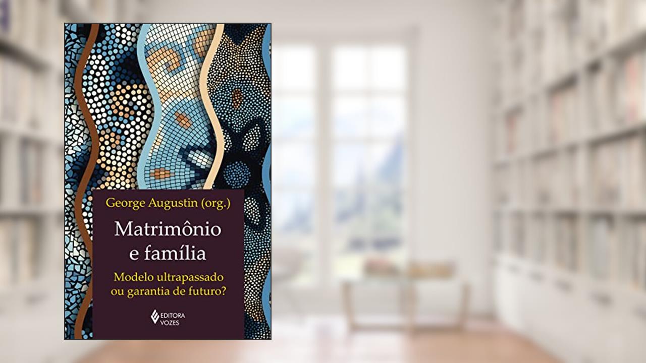 Capa de Matrimônio e família: Modelo ultrapassado ou garantia de futuro?, do autor George Augustin