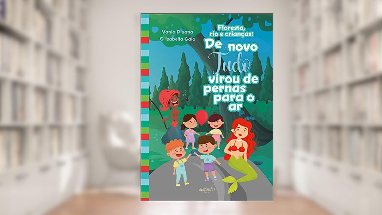Capa de Floresta, rio e Crianças: de Novo Tudo Virou de Pernas Para o ar, do autor Vania Diuana; Isabella Galo