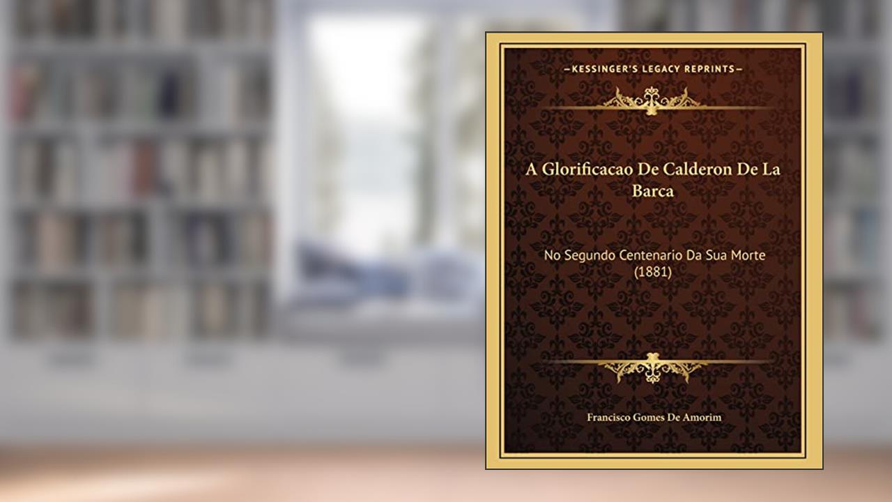 Capa de A Glorificacao De Calderon De La Barca: No Segundo Centenario Da Sua Morte (1881), do autor Francisco Gomes De Amorim