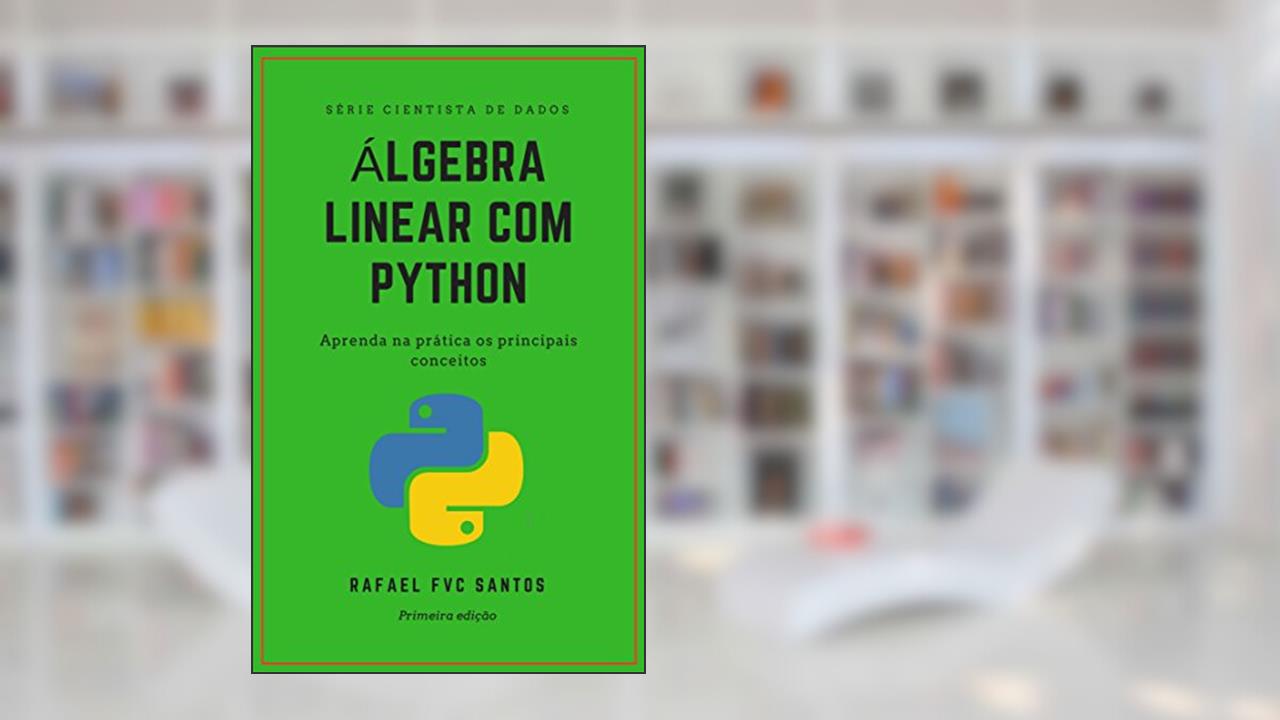 Capa de Álgebra Linear com Python: Aprenda na prática os principais conceitos (Cientista de dados - Analista Quant Livro 1), do autor Rafael F.V.C. Santos