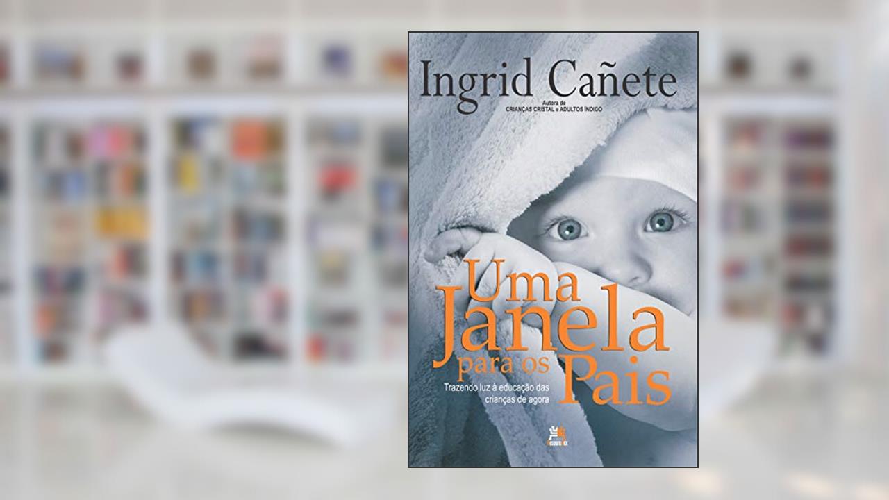 Capa de Uma janela para os pais: trazendo luz à educação das crianças de agora, do autor Ingrid Cañete