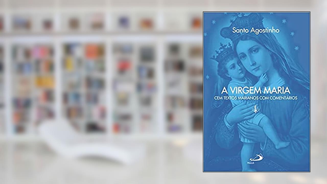 Capa de A Virgem Maria: cem Textos Marianos com Comentários, do autor Santo Agostinho