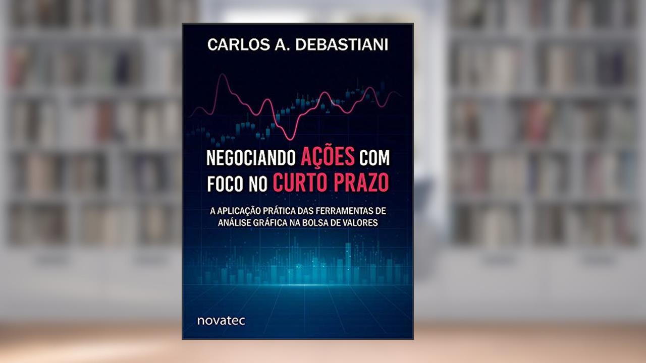 Capa de Negociando Ações com Foco no Curto Prazo: a Aplicação Prática das Ferramentas de Análise Gráfica na Bolsa de Valores, do autor Carlos A. Debastiani
