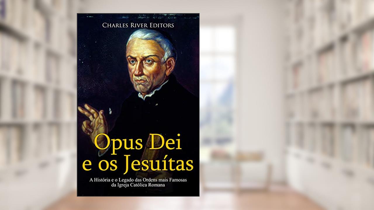 Capa de Opus Dei e os Jesuítas: A História e o Legado das Ordens mais Famosas da Igreja Católica Romana, do autor Charles River Editors