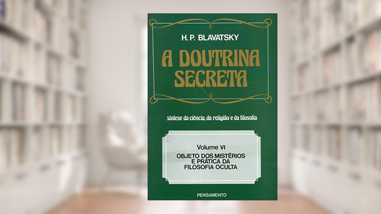 Capa de A Doutrina Secreta: Objeto dos Mistérios e Prática da Filosofia Oculta (Volume 6), do autor H. P. Blavatsky
