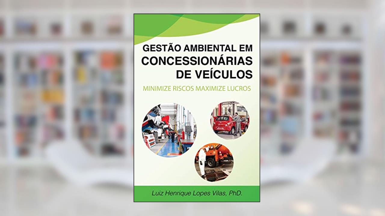 Gestão ambiental em concessionárias e revendas de veículos: Minimize Riscos Maximize Lucros, do autor Luiz Henrique Lopes Vilas