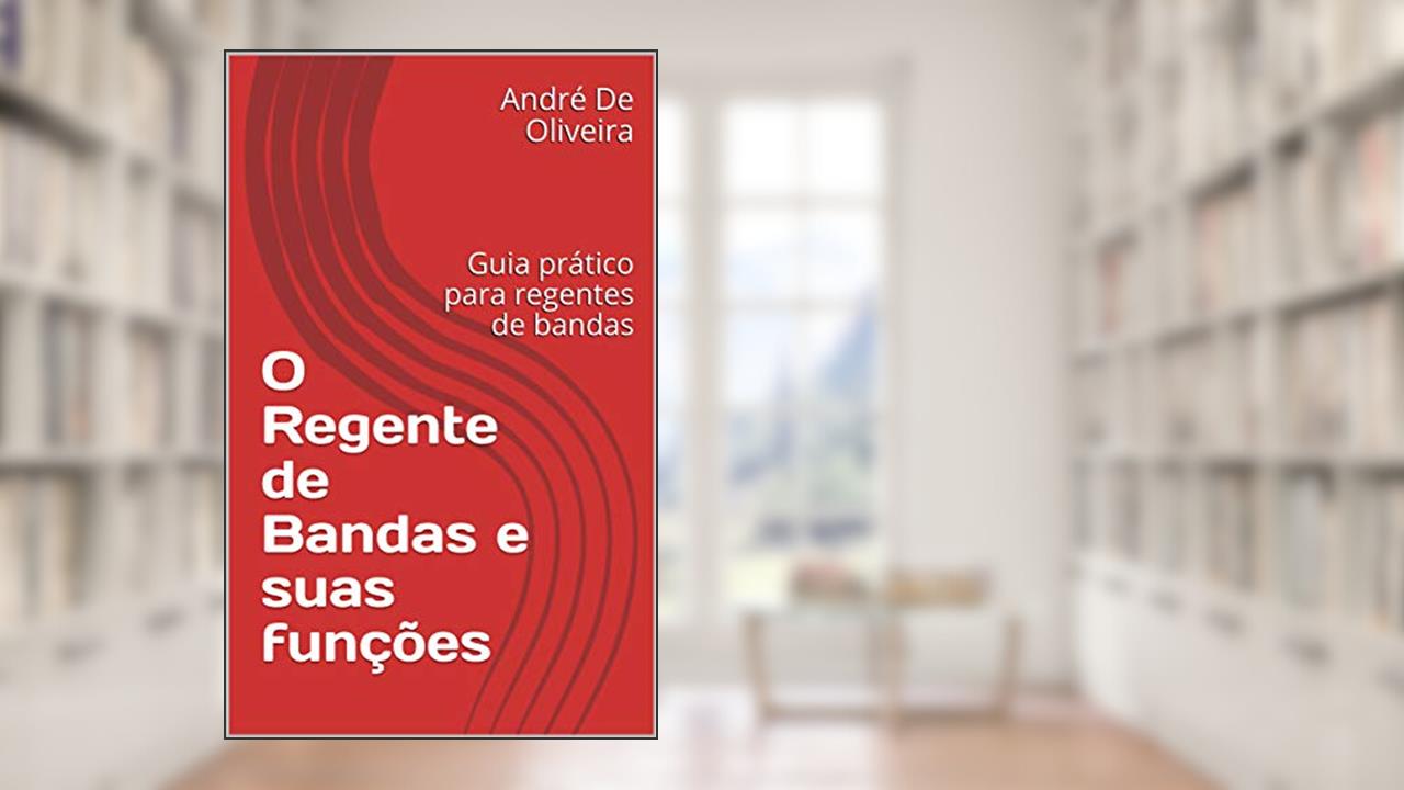 Capa de O Regente de Bandas e suas funções: Guia prático para regentes de bandas, do autor André De Oliveira