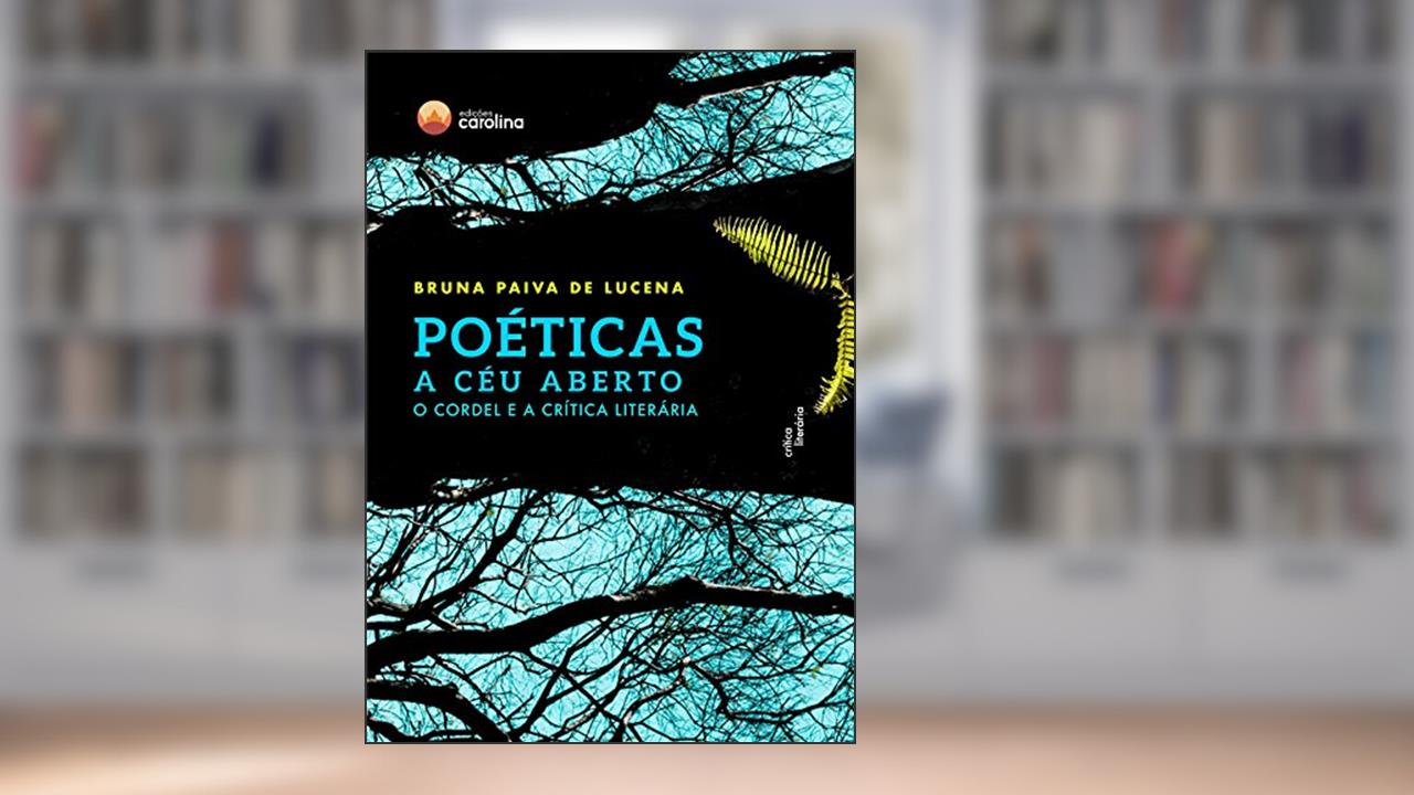 Capa de Poéticas a céu aberto: o cordel e a crítica literária, do autor Bruna Paiva de Lucena; Bruna Paiva de Lucena