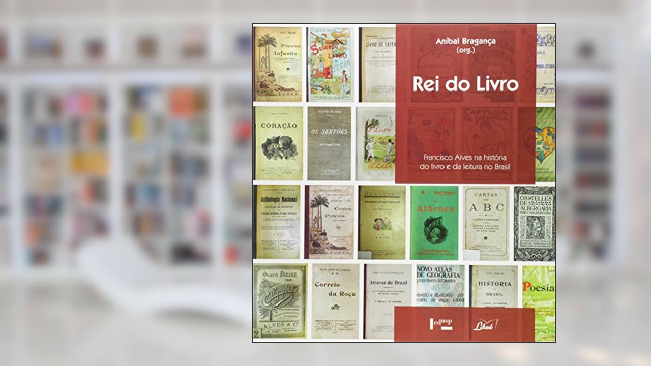 Capa de Rei do Livro. Francisco Alves na História do Livro e da Leitura no Brasil, do autor Aníbal Bragança
