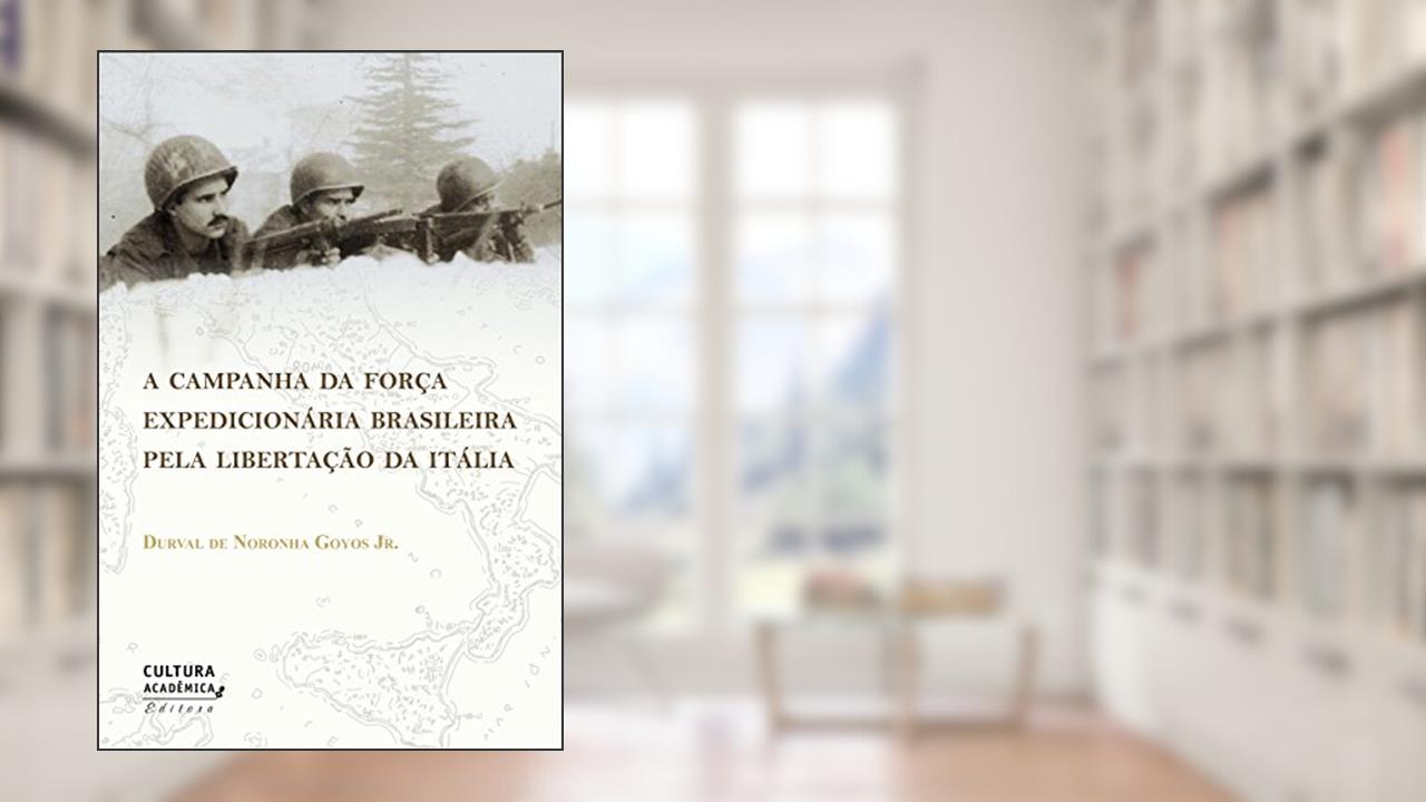Capa de A campanha da Força Expedicionária Brasileira pela libertação da Itália, do autor Durval de Noronha Goyos Jr.