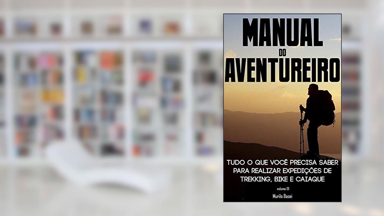 Capa de Manual do Aventureiro: Planeje, organize e execute expedições de Trekking, Bike e Caiaque, do autor Murilo Basei