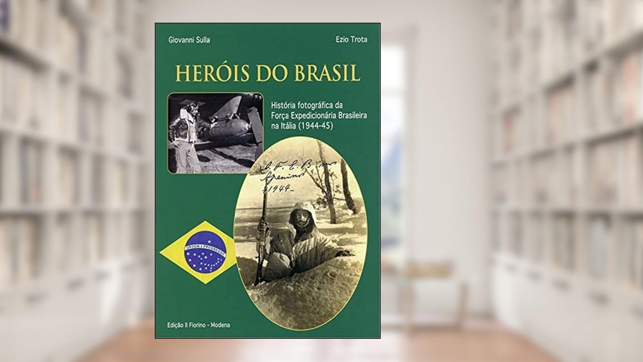 Capa de Herois do Brasil. História fotográfica da Força expedicionária brasileira na Itália (1994-45). Ediz. illustrata, do autor Giovanni Sulla; Ezio Trota