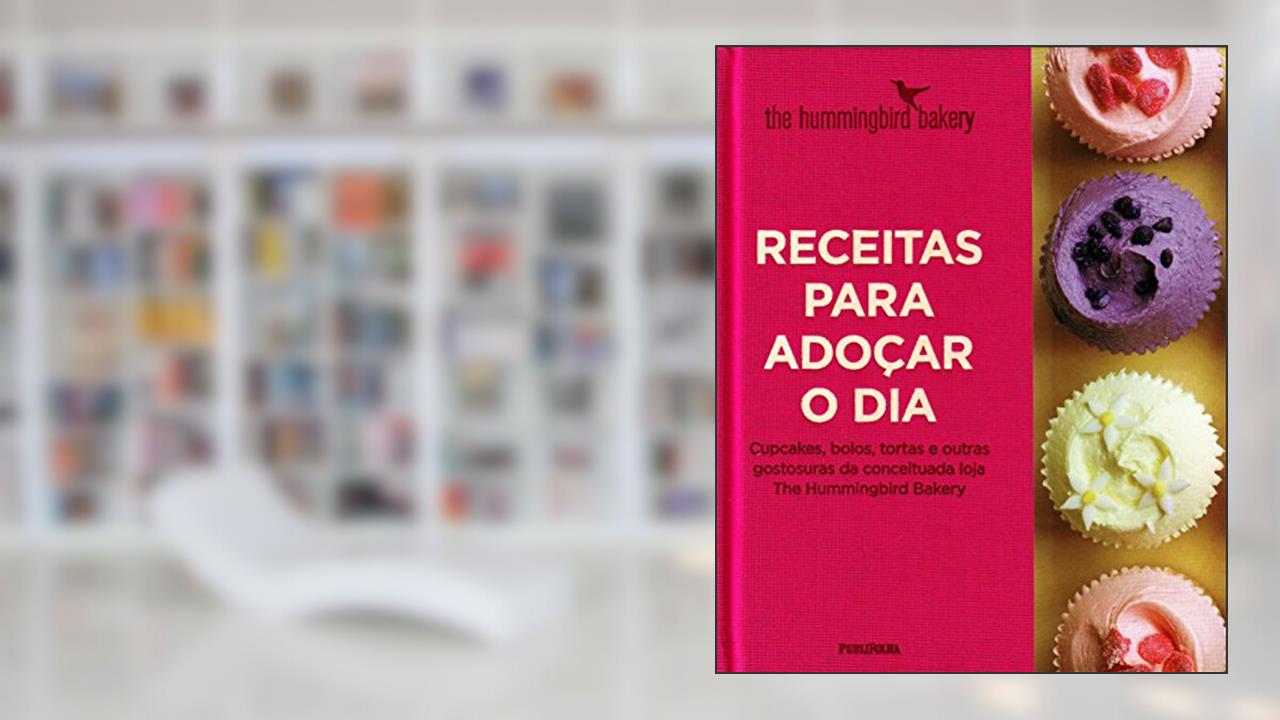 Capa de Receitas Para Adoçar o Dia. Cupcakes, Bolos, Tortas e Outras Gostosuras da Conceituada Loja the Hummingbird Bakery, do autor Vários Autores