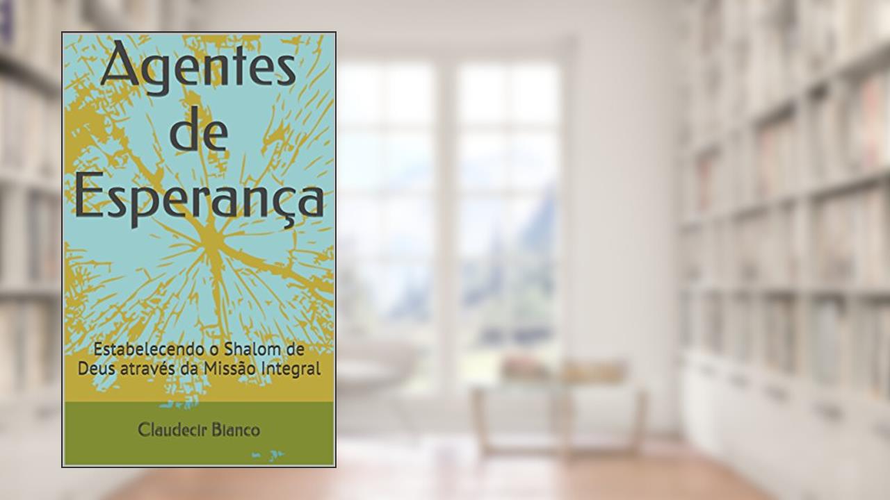 Capa de Agentes de Esperança: Estabelecendo o Shalom de Deus através da Missão Integral, do autor Claudecir Bianco