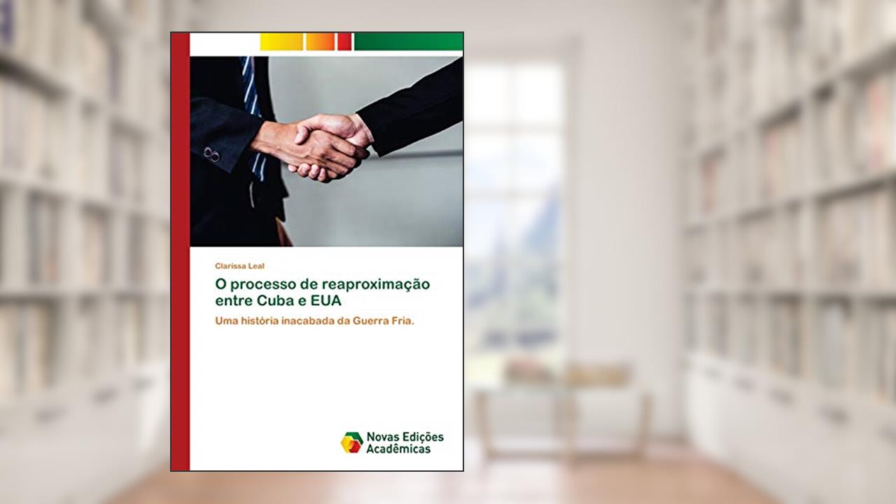 Capa de O processo de reaproximação entre Cuba e EUA: Uma história inacabada da Guerra Fria., do autor Clarissa Leal