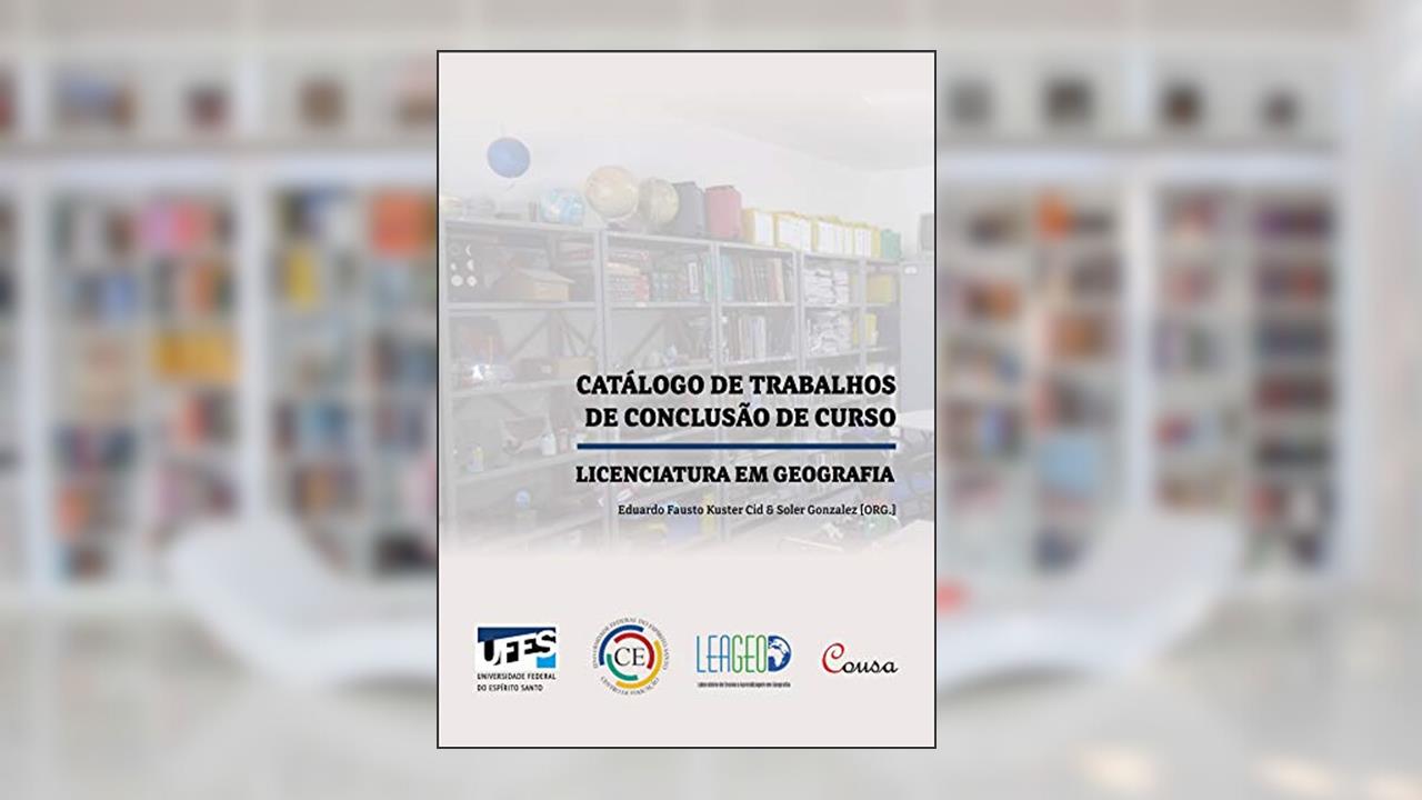 Capa de Catálogo de trabalhos de conclusão de curso: Licenciatura em geografia, do autor Eduardo Fausto Kuster Cid; Soler Gonzalez