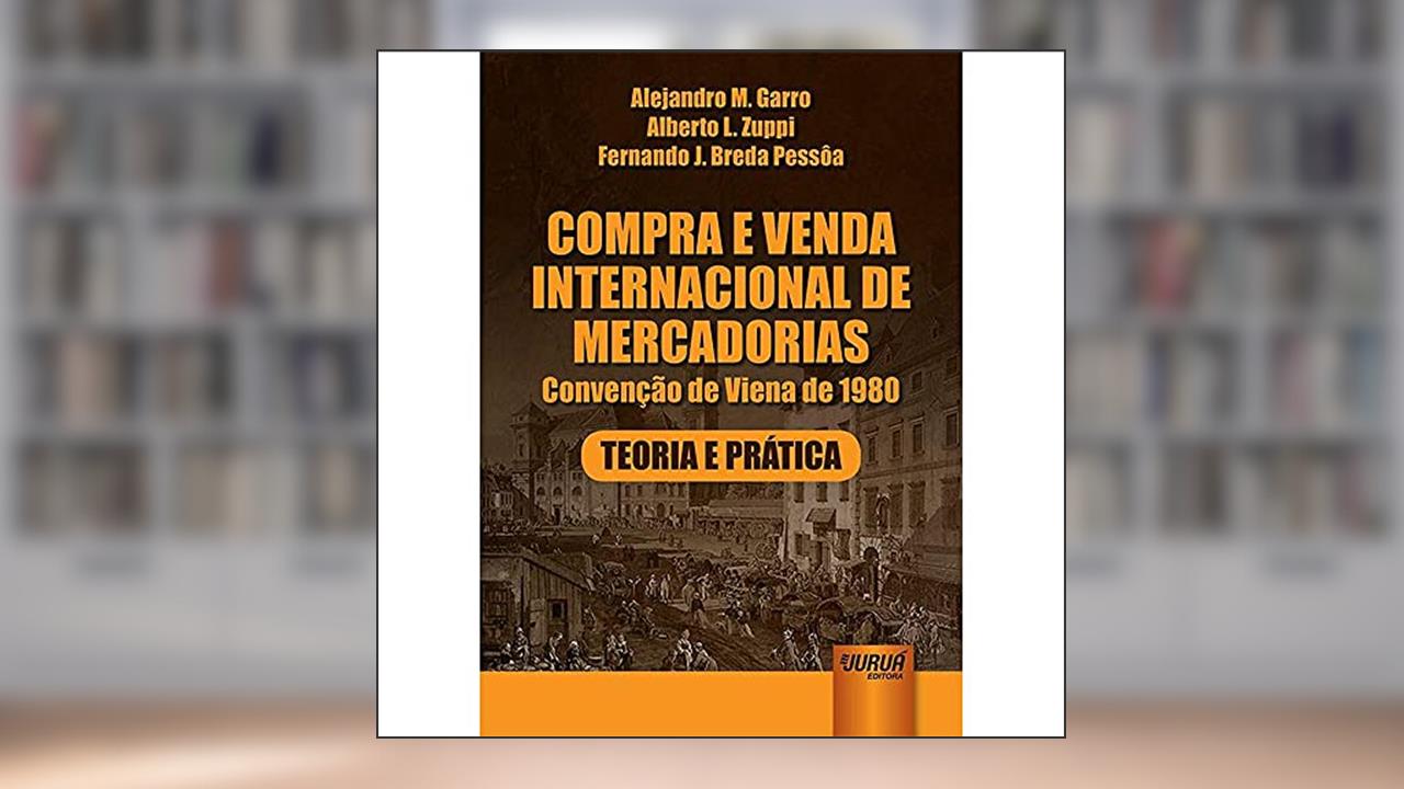 Capa de Compra e Venda Internacional de Mercadorias: Convenção de Viena de 1980 - Teoria e Prática, do autor Alejandro M. Garro; Alberto L. Zuppi; Fernando J. Breda Pessôa
