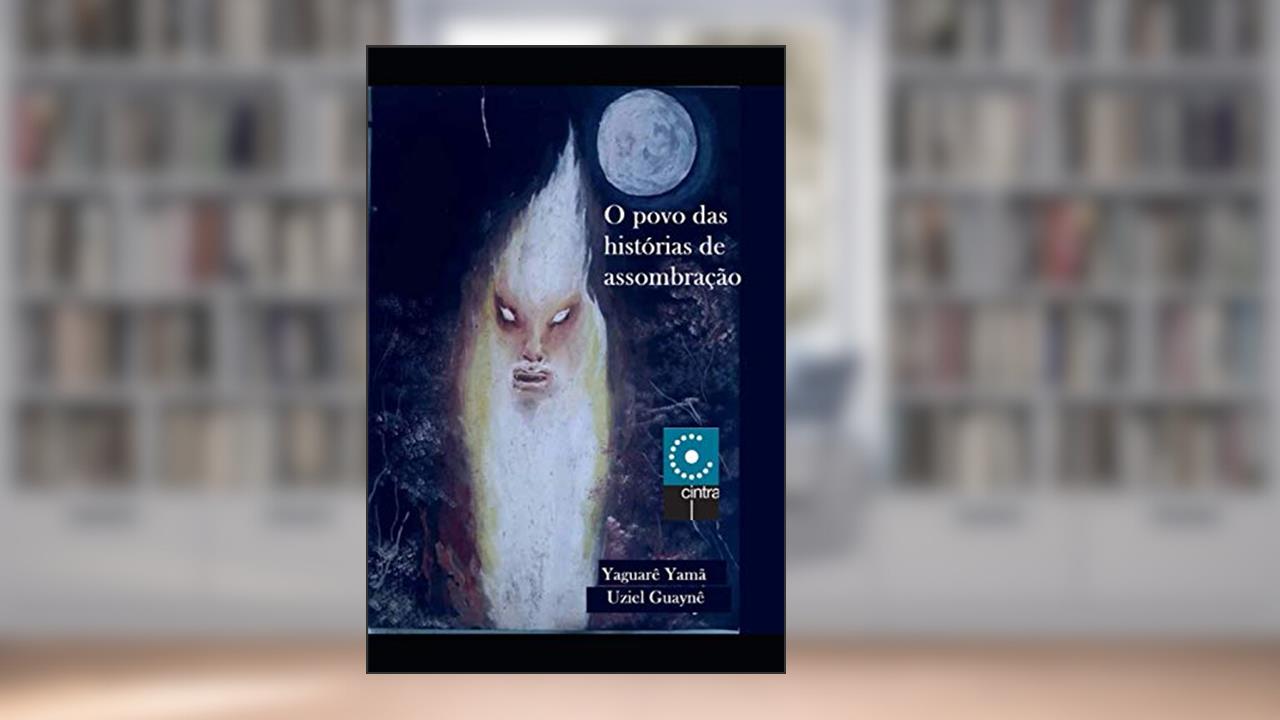 Capa de O Povo das Histórias de Assombração, do autor Uziel Guaynê; Yaguarê Yamã