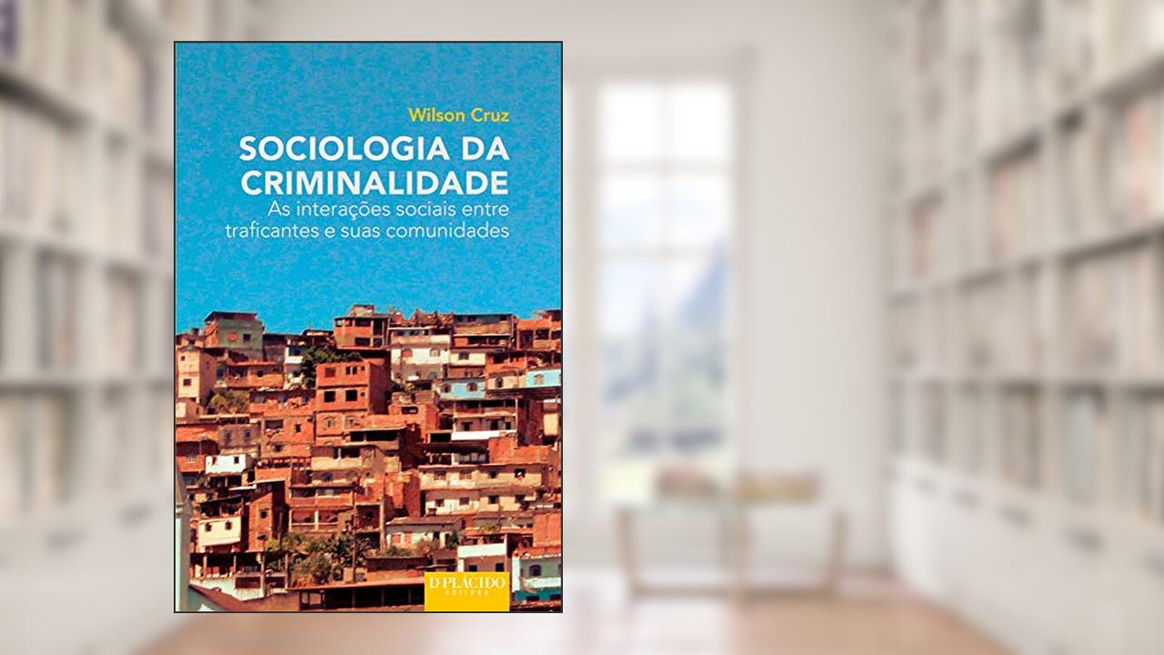 Capa de Sociologia da Criminalidade: as Interações Sociais Entre Traficantes e Suas Comunidades, do autor Wilson Cruz