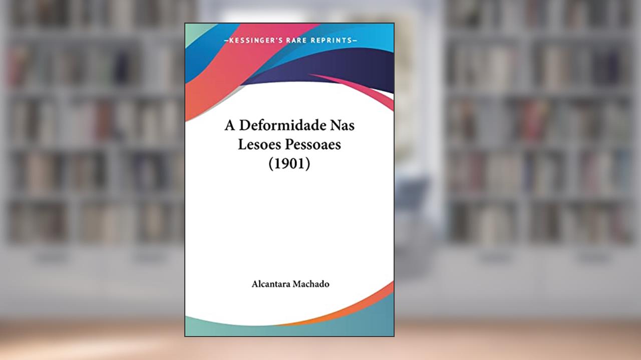 Capa de A Deformidade NAS Lesoes Pessoaes (1901), do autor Alcantara Machado